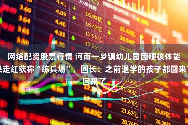 网络配资股票行情 河南一乡镇幼儿园因硬核体能课走红获称“练兵场”,园长:之前退学的孩子都回来了